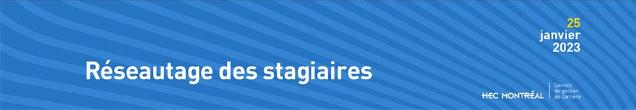 Réseautage des stagiaires - 25 janvier 2023 Réseautage des stagiaires - 25 janvier 2023
